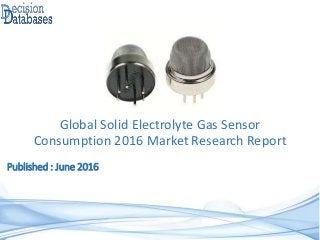 Published : June 2016
Global Solid Electrolyte Gas Sensor
Consumption 2016 Market Research Report
 