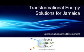 Transformational Energy
Solutions for Jamaica
Enhancing Economic Development
 