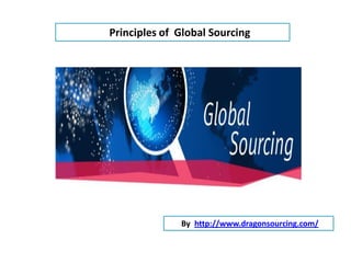 Principles of Global Sourcing
By http://www.dragonsourcing.com/
 