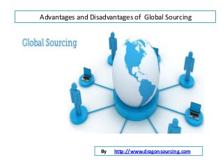 Advantages and Disadvantages of Global Sourcing
By http://www.dragonsourcing.com
 