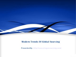 Modern Trends Of Global Sourcing
Presented By : http://www.dragonsourcing.com/
 