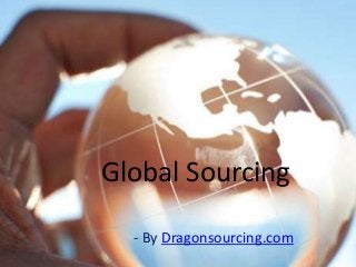 Global Sourcing 
- By Dragonsourcing.com 
 