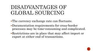 The currency exchange rate can fluctuate.
Documentation requirements for cross-border
processes may be time-consuming and complicated.
Restrictions are in place that may affect import or
export at either end of transactions.
 