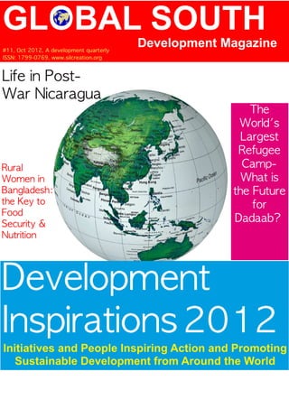 GLOBAL SOUTH
#1 1 , Oct 201 2, A development quarterly
                                            Development Magazine
ISSN: 1 799-0769, www.silcreation.org




Initiatives and People Inspiring Action and Promoting
   Sustainable Development from Around the World
 