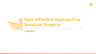 Cost effective Approach to
Smallsat Projects
A Satellite Manufacturers View on the Challenges of the Future
1
 