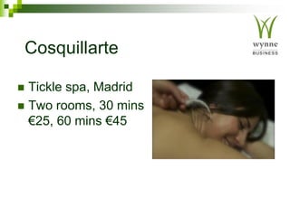 Cosquillarte
 Tickle spa, Madrid
 Two rooms, 30 mins
€25, 60 mins €45
 