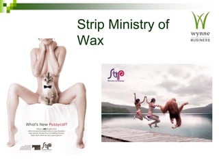 Strip Ministry of
Wax
 