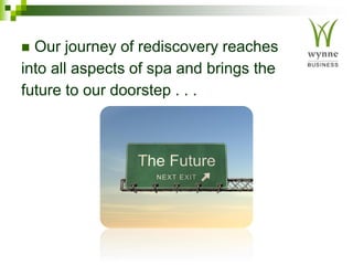  Our journey of rediscovery reaches
into all aspects of spa and brings the
future to our doorstep . . .
 