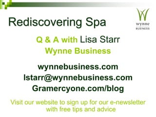 Rediscovering Spa
Q & A with Lisa Starr
Wynne Business
wynnebusiness.com
lstarr@wynnebusiness.com
Gramercyone.com/blog
Visit our website to sign up for our e-newsletter
with free tips and advice
 