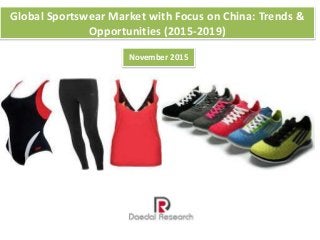 Global Sportswear Market with Focus on China: Trends &
Opportunities (2015-2019)
November 2015
 