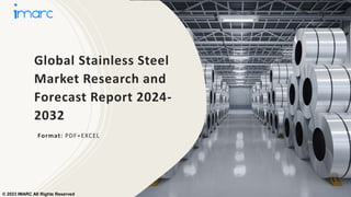 Global Stainless Steel
Market Research and
Forecast Report 2024-
2032
Format: PDF+EXCEL
© 2023 IMARC All Rights Reserved
 