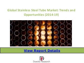 Global Stainless Steel Tube Market: Trends and
Opportunities (2014-19)
View Report Details
 