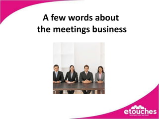 A few words about
the meetings business
 