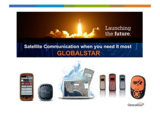 Satellite Communication when you need it most
             GLOBALSTAR
 