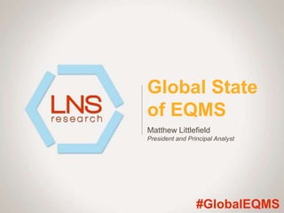 Global State
of EQMS
Matthew Littlefield
President and Principal Analyst
#GlobalEQMS
 