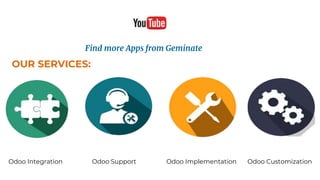Find more Apps from Geminate
OUR SERVICES:
Odoo Integration Odoo Support Odoo Implementation Odoo Customization
 