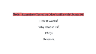 Note: Extensively Tested on Odoo Vanilla with Ubuntu OS
How It Works?
Why Choose Us?
FAQ's
Releases
 