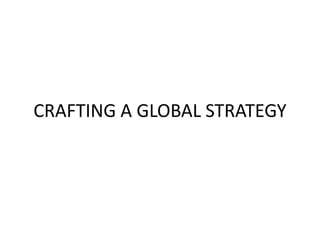 CRAFTING A GLOBAL STRATEGY
 