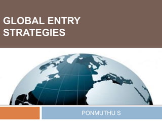 GLOBAL ENTRY
STRATEGIES
PONMUTHU S
 