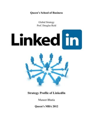 Queen’s School of Business


       Global Strategy
      Prof. Douglas Reid




Strategy Profile of LinkedIn

       Muneet Bhatia

     Queen’s MBA 2012
 