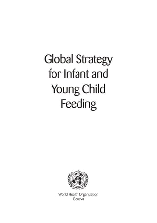 Global Strategy
 for Infant and
  Young Child
    Feeding




   World Health Organization
           Geneva
 