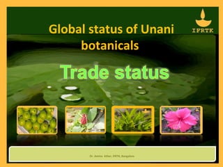 Global status of Unani
     botanicals




       Dr. Amina Ather, IFRTK, Bangalore
 