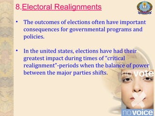 8.Electoral Realignments
• The outcomes of elections often have important
consequences for governmental programs and
policies.
• In the united states, elections have had their
greatest impact during times of “critical
realignment”-periods when the balance of power
between the major parties shifts.
 