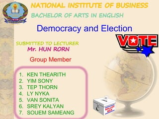 Group Member
1. KEN THEARITH
2. YIM SONY
3. TEP THORN
4. LY NYKA
5. VAN SONITA
6. SREY KALYAN
7. SOUEM SAMEANG
Democracy and Election
 