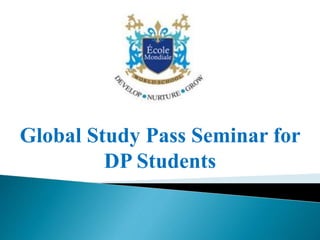 Global Study Pass Seminar for 
DP Students 
 