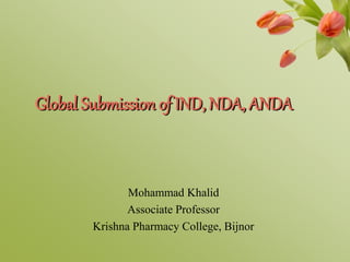 Global Submission of IND, NDA, ANDA
Mohammad Khalid
Associate Professor
Krishna Pharmacy College, Bijnor
 