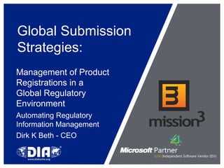 Global Submission Strategies: Management of Product Registrations in a Global Regulatory Environment Automating Regulatory Information Management Dirk K Beth - CEO 