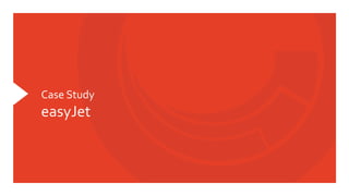 Case	
  Study	
  
easyJet	
  
 