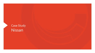 Case	
  Study	
  
Nissan	
  
 