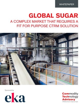 GLOBAL SUGAR
A COMPLEX MARKET THAT REQUIRES A
FIT FOR PURPOSE CTRM SOLUTION
WHITEPAPER
Sponsored by
 