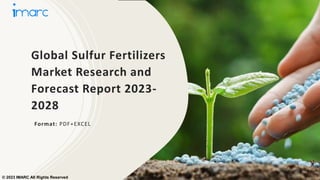 Global Sulfur Fertilizers
Market Research and
Forecast Report 2023-
2028
Format: PDF+EXCEL
© 2023 IMARC All Rights Reserved
 