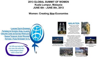 2013 GLOBAL SUMMIT OF WOMEN
     Kuala Lumpur, Malaysia
    JUNE 6th - JUNE 8th, 2013

Women: Creating New Economies
 