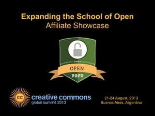Expanding the School of Open
Affiliate Showcase
21-24 August, 2013
Buenos Aires, Argentina
 