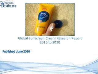 Published :June 2016
Global Sunscreen Cream Research Report
2015 to 2020
 