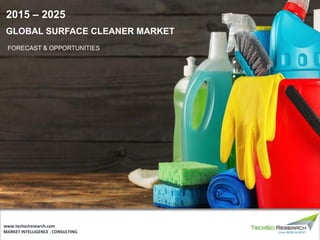 GLOBAL SURFACE CLEANER MARKET
FORECAST & OPPORTUNITIES
2015 – 2025
MARKET INTELLIGENCE . CONSULTING
www.techsciresearch.com
 