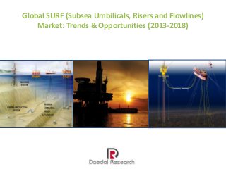 Global SURF (Subsea Umbilicals, Risers and Flowlines)
Market: Trends & Opportunities (2013-2018)
 