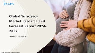 Global Surrogacy
Market Research and
Forecast Report 2024-
2032
Format: PDF+EXCEL
© 2023 IMARC All Rights Reserved
 