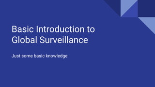 Basic Introduction to
Global Surveillance
Just some basic knowledge
 