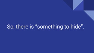 So, there is something to hide.
 