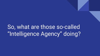 So, what are those so-called
Intelligence Agency doing?
 
