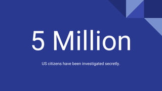 5 Million
US citizens have been investigated secretly.
 