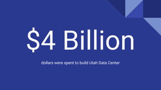$4 Billion
dollars were spent to build Utah Data Center
 