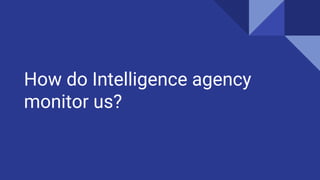 How do Intelligence agency
monitor us?
 