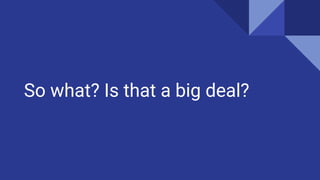 So what? Is that a big deal?
 