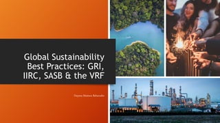 Global Sustainability
Best Practices: GRI,
IIRC, SASB & the VRF
Dayana Mastura Baharudin
 