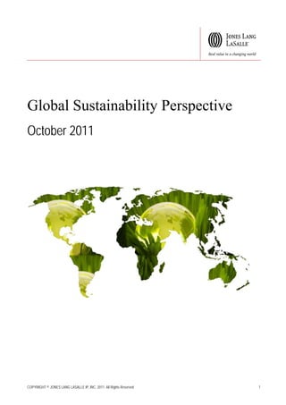 Global Sustainability Perspective
October 2011




COPYRIGHT © JONES LANG LASALLE IP, INC. 2011. All Rights Reserved   1
 